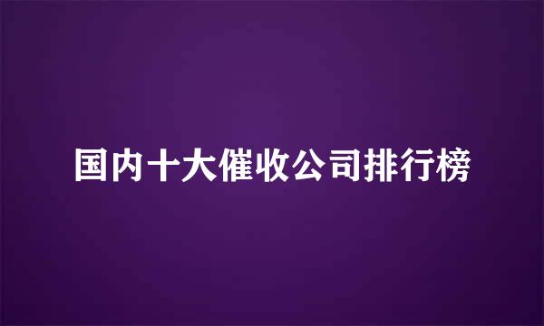 国内十大催收公司排行榜