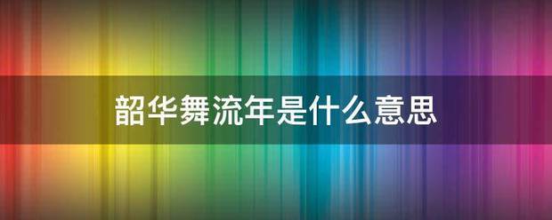 韶华准翻一谈舞流年是什么意思