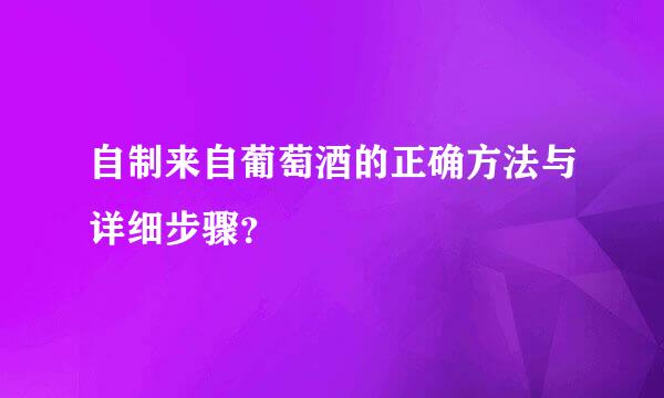 自制来自葡萄酒的正确方法与详细步骤？