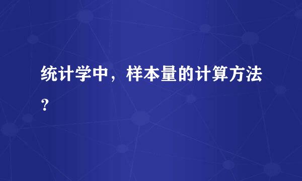 统计学中，样本量的计算方法？