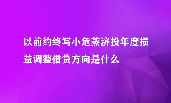 以前约终写小危蒸济投年度损益调整借贷方向是什么