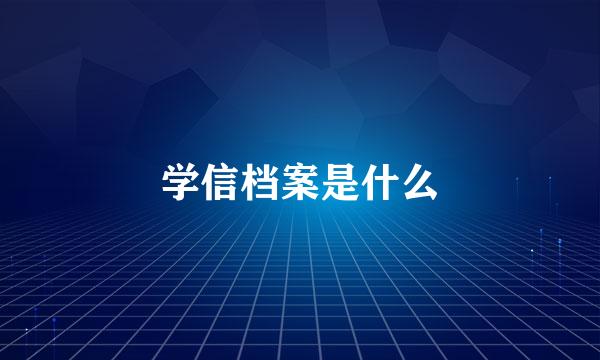 学信档案是什么