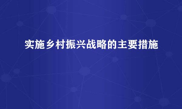 实施乡村振兴战略的主要措施