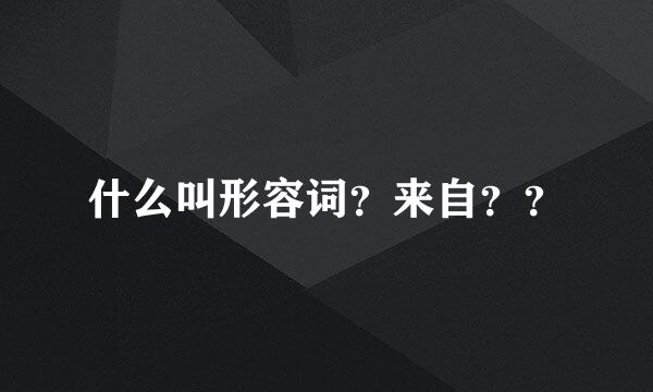 什么叫形容词？来自？？