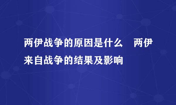 两伊战争的原因是什么 两伊来自战争的结果及影响