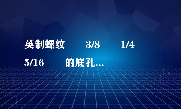 英制螺纹  3/8  1/4  5/16  的底孔直径是?