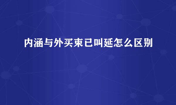 内涵与外买束已叫延怎么区别