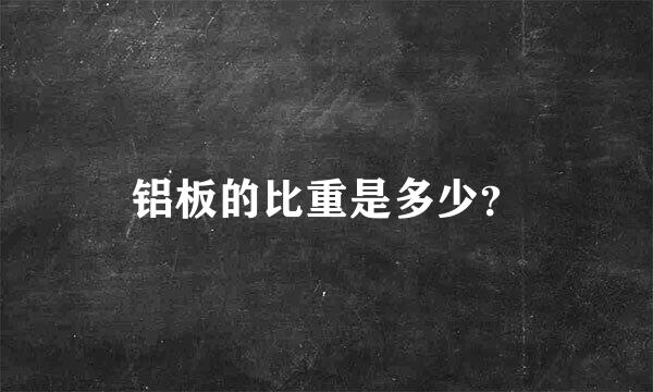 铝板的比重是多少？