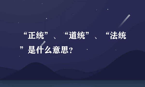 “正统”、“道统”、“法统”是什么意思？