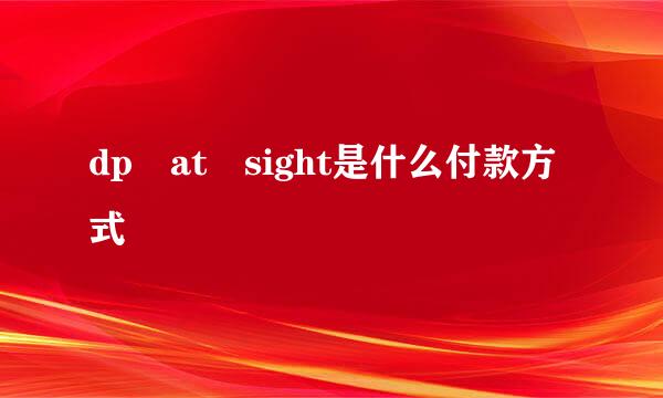 dp at sight是什么付款方式