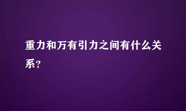 重力和万有引力之间有什么关系？