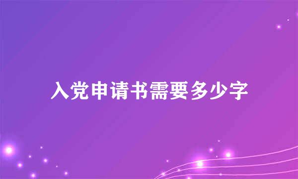 入党申请书需要多少字