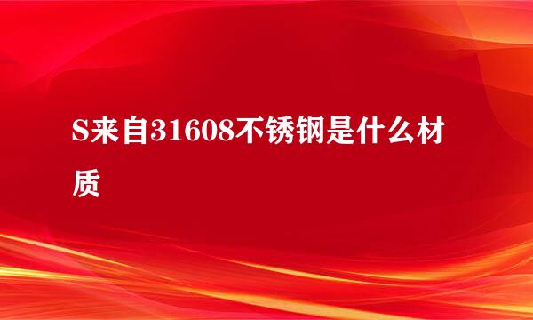 S来自31608不锈钢是什么材质