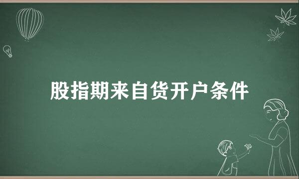 股指期来自货开户条件