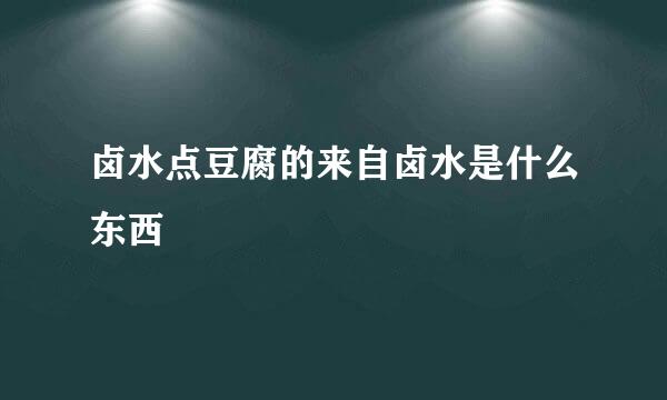 卤水点豆腐的来自卤水是什么东西