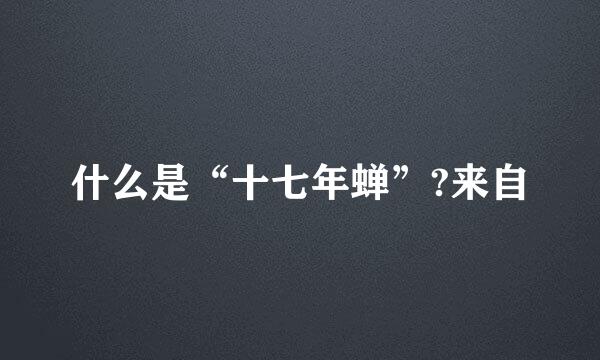 什么是“十七年蝉”?来自