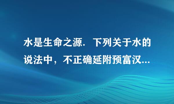 水是生命之源．下列关于水的说法中，不正确延附预富汉香的是（  ）