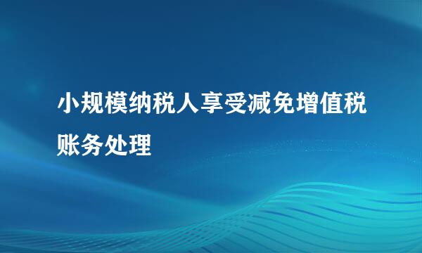 小规模纳税人享受减免增值税账务处理