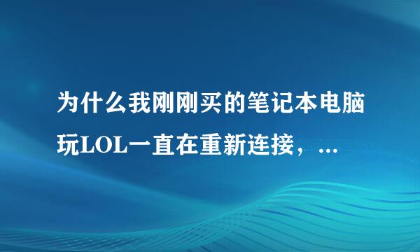 为什么我刚刚买的笔记本电脑玩LOL一直在重新连接，打完都还在重新连接。