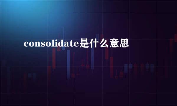 consolidate是什么意思