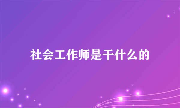 社会工作师是干什么的