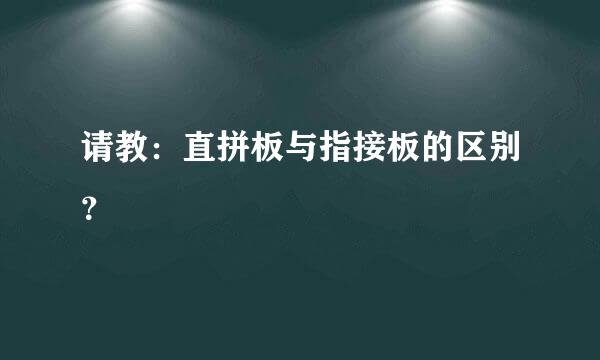 请教：直拼板与指接板的区别？