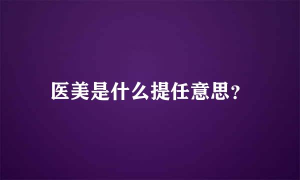 医美是什么提任意思？