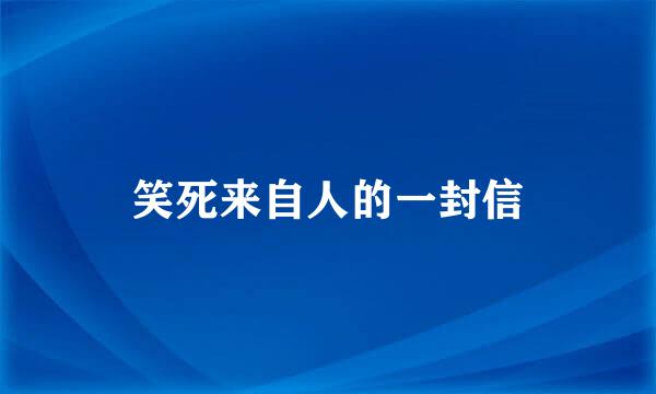 笑死来自人的一封信