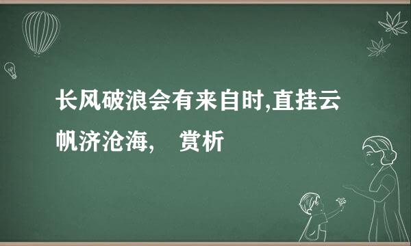 长风破浪会有来自时,直挂云帆济沧海, 赏析