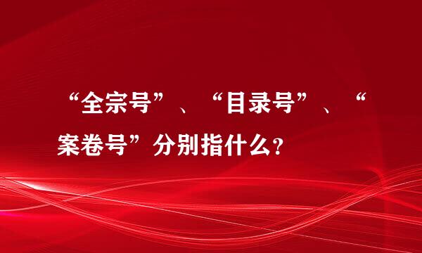 “全宗号”、“目录号”、“案卷号”分别指什么？