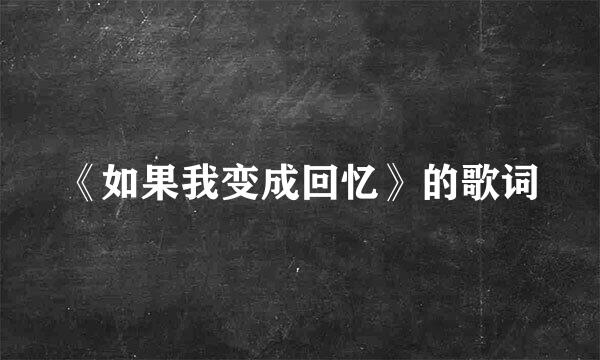 《如果我变成回忆》的歌词