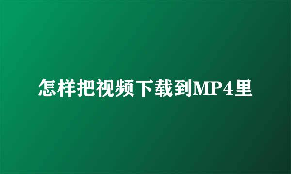 怎样把视频下载到MP4里