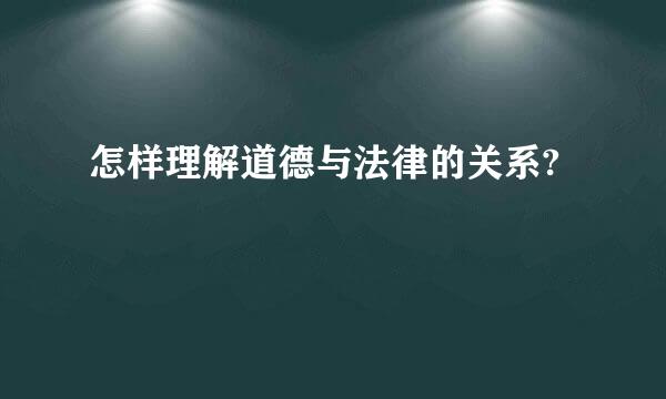 怎样理解道德与法律的关系?