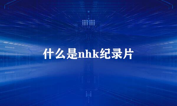 什么是nhk纪录片