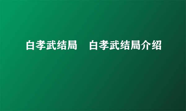 白孝武结局 白孝武结局介绍