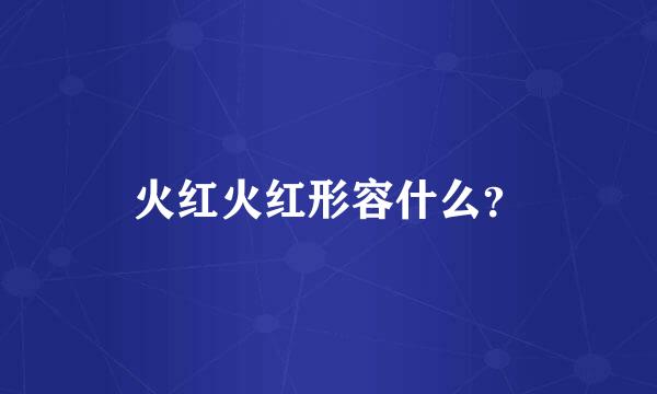 火红火红形容什么？