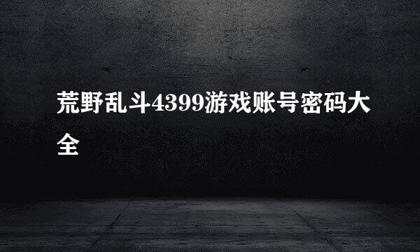 荒野乱斗4399游戏账号密码大全