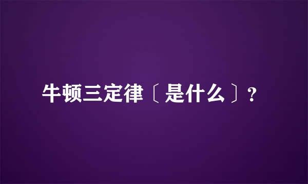 牛顿三定律〔是什么〕？