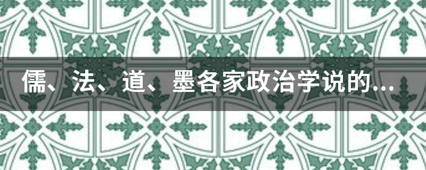 儒、法、道、墨各家政治学说的主要内容分别是什么？ 