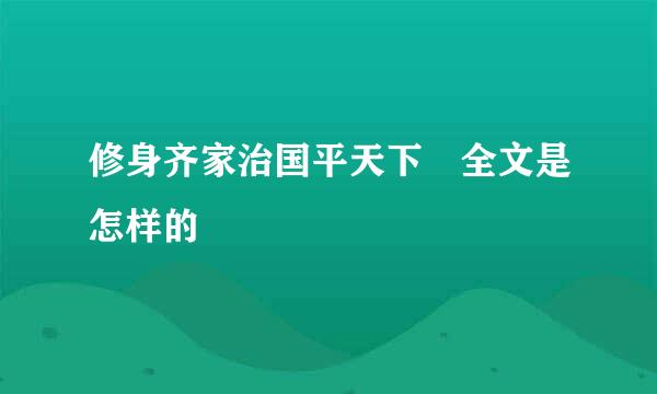 修身齐家治国平天下 全文是怎样的