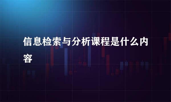 信息检索与分析课程是什么内容