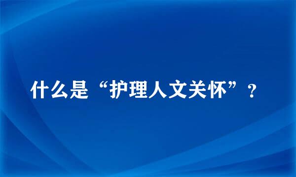 什么是“护理人文关怀”？