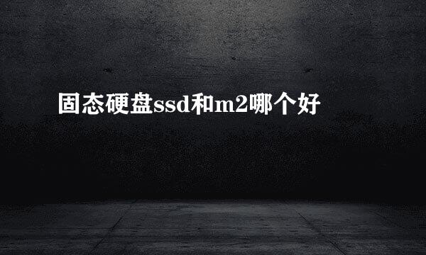 固态硬盘ssd和m2哪个好