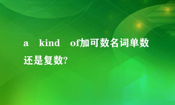 a kind of加可数名词单数还是复数?