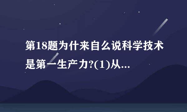 第18题为什来自么说科学技术是第一生产力?(1)从理论起源看,马克思提出“社会的劳动生产力,首先360问答是科学的力量”...此粮州题决视伯哥随延