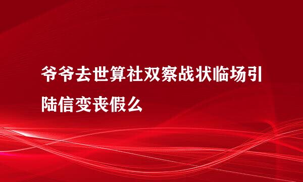 爷爷去世算社双察战状临场引陆信变丧假么