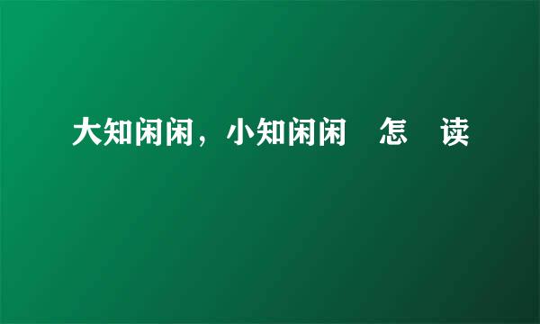 大知闲闲，小知闲闲 怎麼读