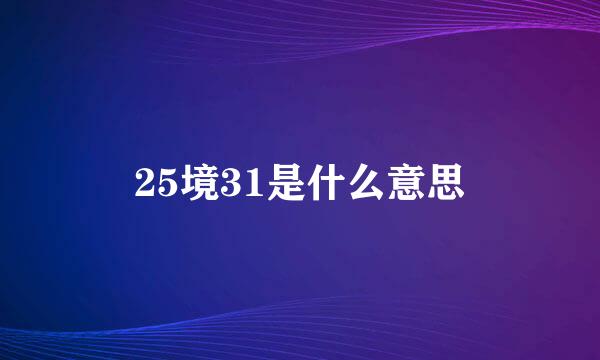 25境31是什么意思