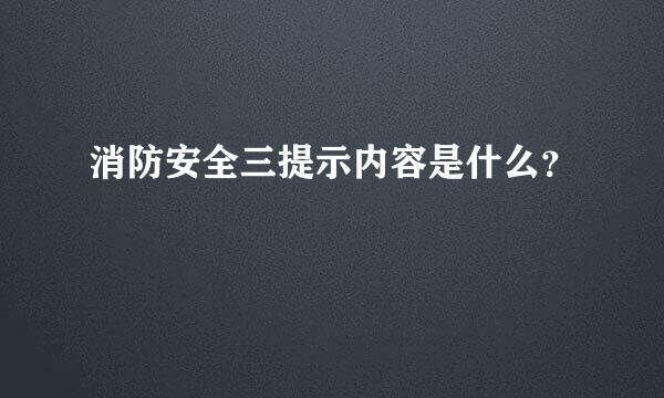 消防安全三提示内容是什么？