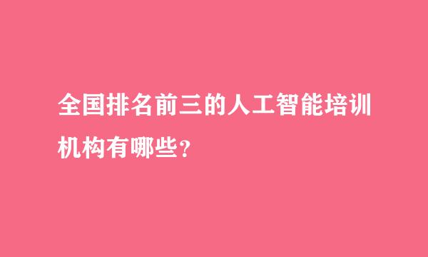 全国排名前三的人工智能培训机构有哪些？